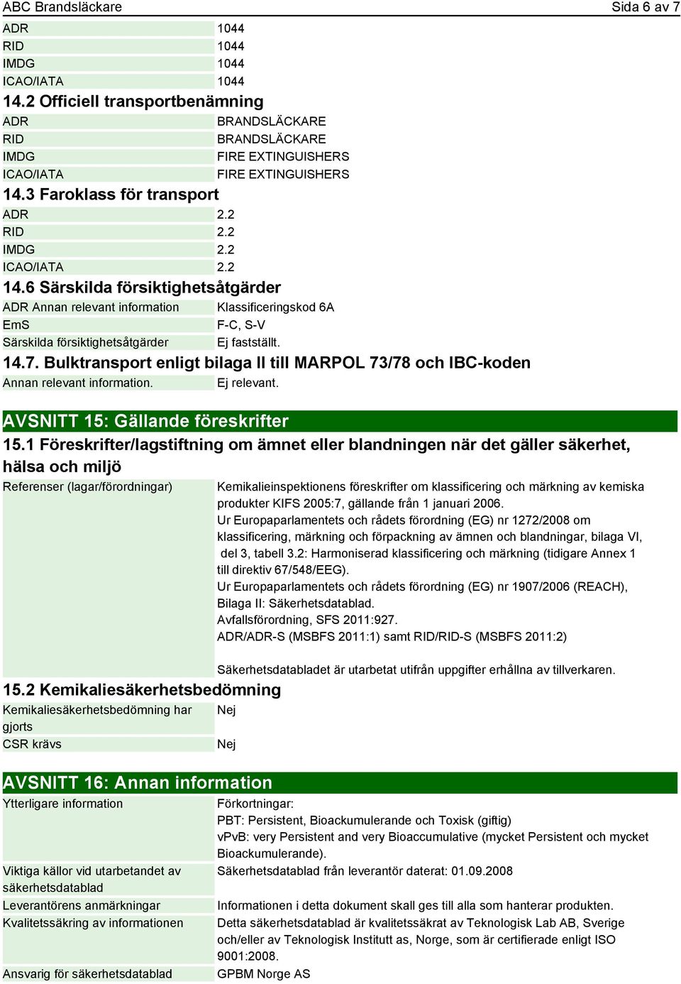 6 Särskilda försiktighetsåtgärder ADR Annan relevant information Klassificeringskod 6A EmS F-C, S-V Särskilda försiktighetsåtgärder Ej fastställt. 14.7.