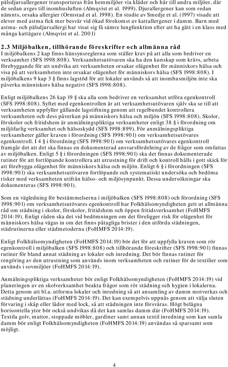 Barn med astma- och pälsdjursallergi har visat sig få sämre lungfunktion efter att ha gått i en klass med många kattägare (Almqvist et al. 2001) 2.