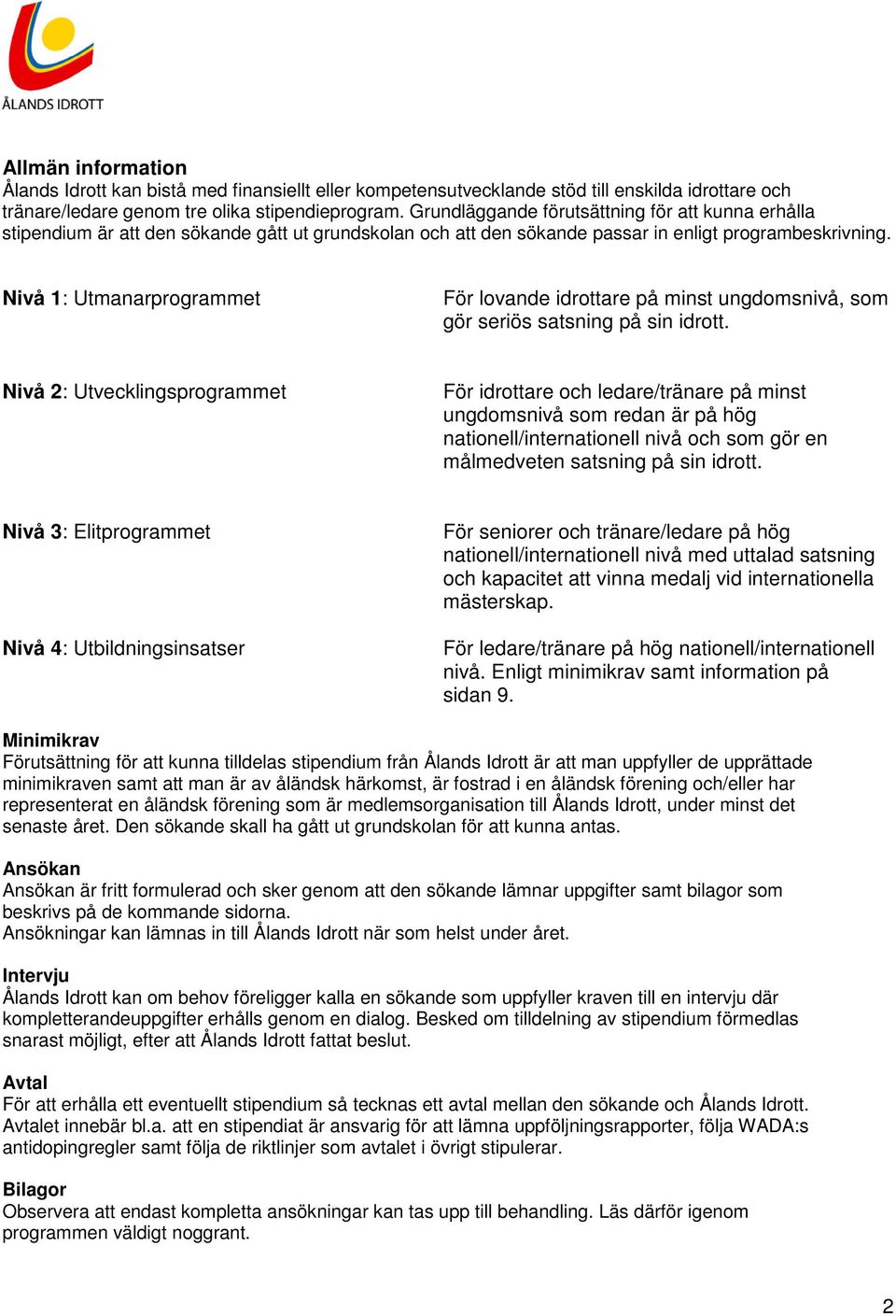 Nivå 1: Utmanarprogrammet För lovande idrottare på minst ungdomsnivå, som gör seriös satsning på sin idrott.