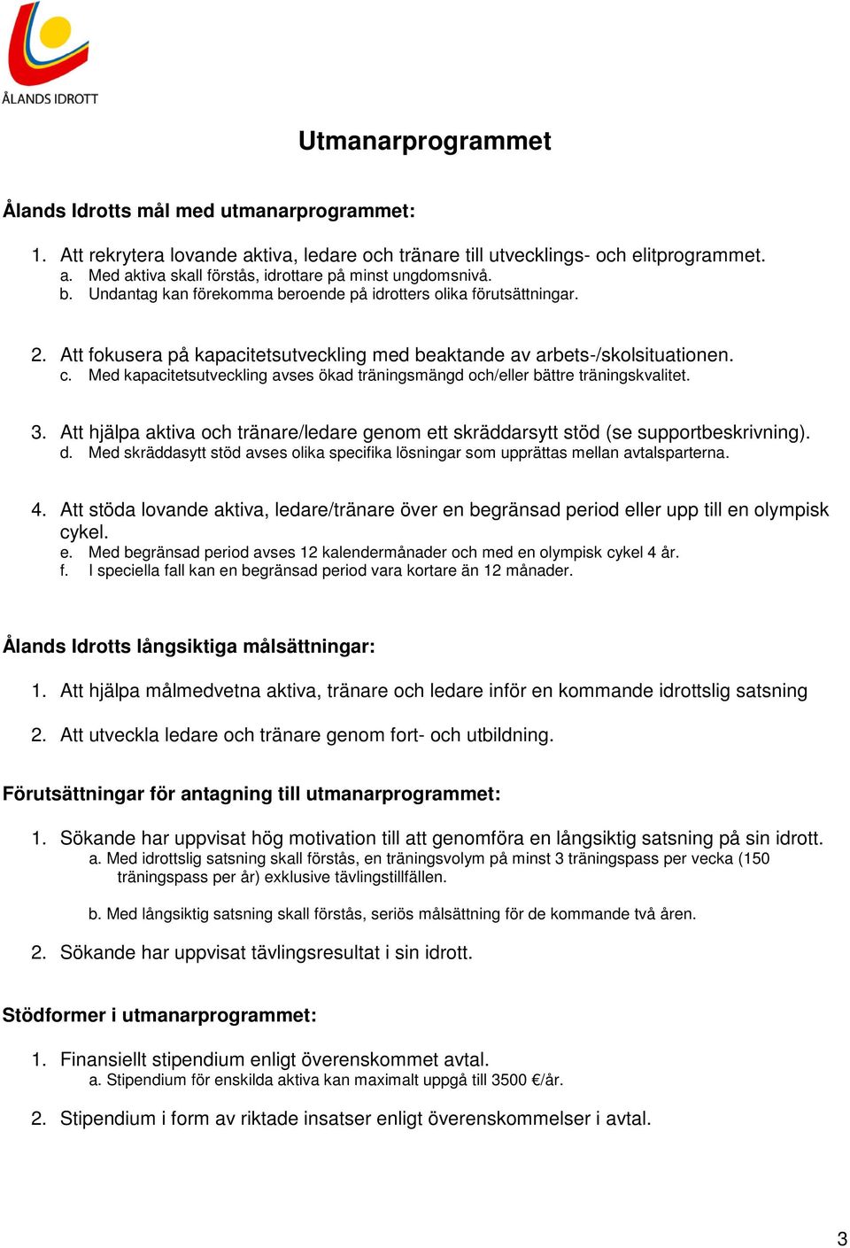 Med kapacitetsutveckling avses ökad träningsmängd och/eller bättre träningskvalitet. 3. Att hjälpa aktiva och tränare/ledare genom ett skräddarsytt stöd (se supportbeskrivning). d.