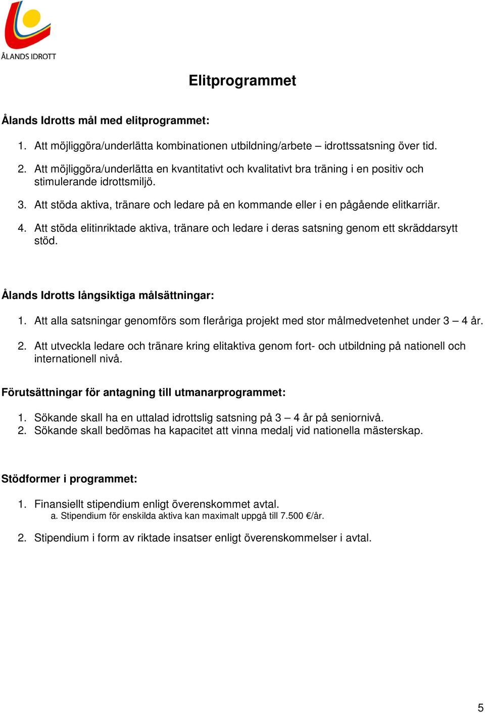 Att stöda aktiva, tränare och ledare på en kommande eller i en pågående elitkarriär. 4. Att stöda elitinriktade aktiva, tränare och ledare i deras satsning genom ett skräddarsytt stöd.