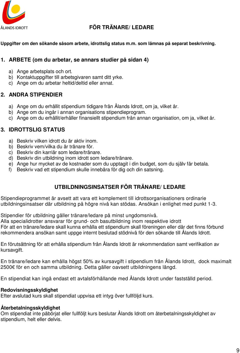 ANDRA STIPENDIER a) Ange om du erhållit stipendium tidigare från Ålands Idrott, om ja, vilket år. b) Ange om du ingår i annan organisations stipendieprogram.