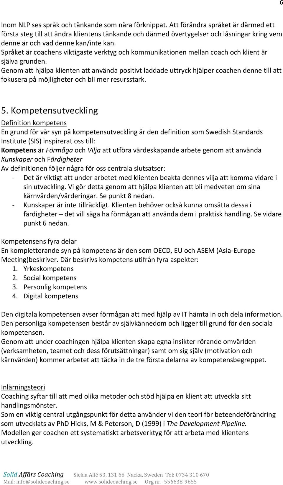 Språket är coachens viktigaste verktyg och kommunikationen mellan coach och klient är själva grunden.