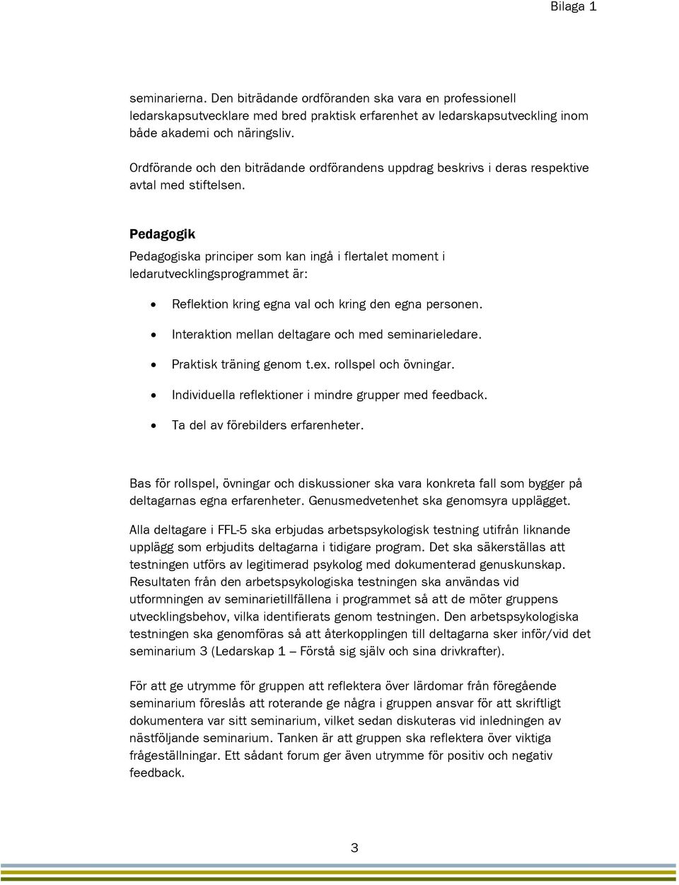 Pedagogik Pedagogiska principer som kan ingå i flertalet moment i ledarutvecklingsprogrammet är: Reflektion kring egna val och kring den egna personen.