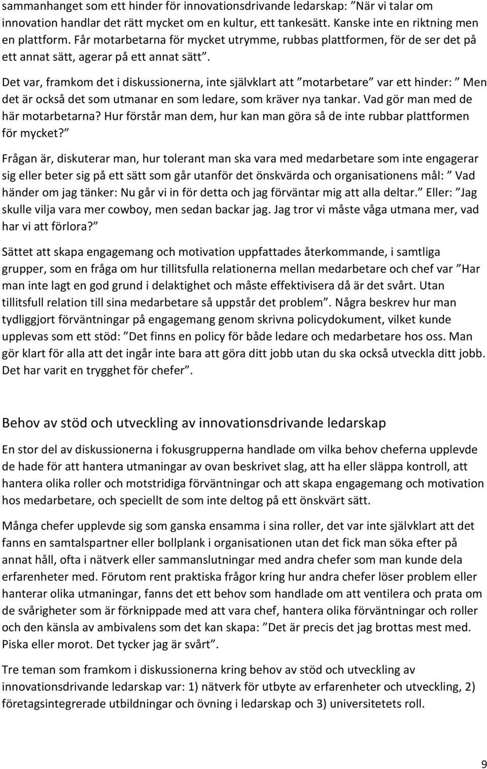 Det var, framkom det i diskussionerna, inte självklart att motarbetare var ett hinder: Men det är också det som utmanar en som ledare, som kräver nya tankar. Vad gör man med de här motarbetarna?