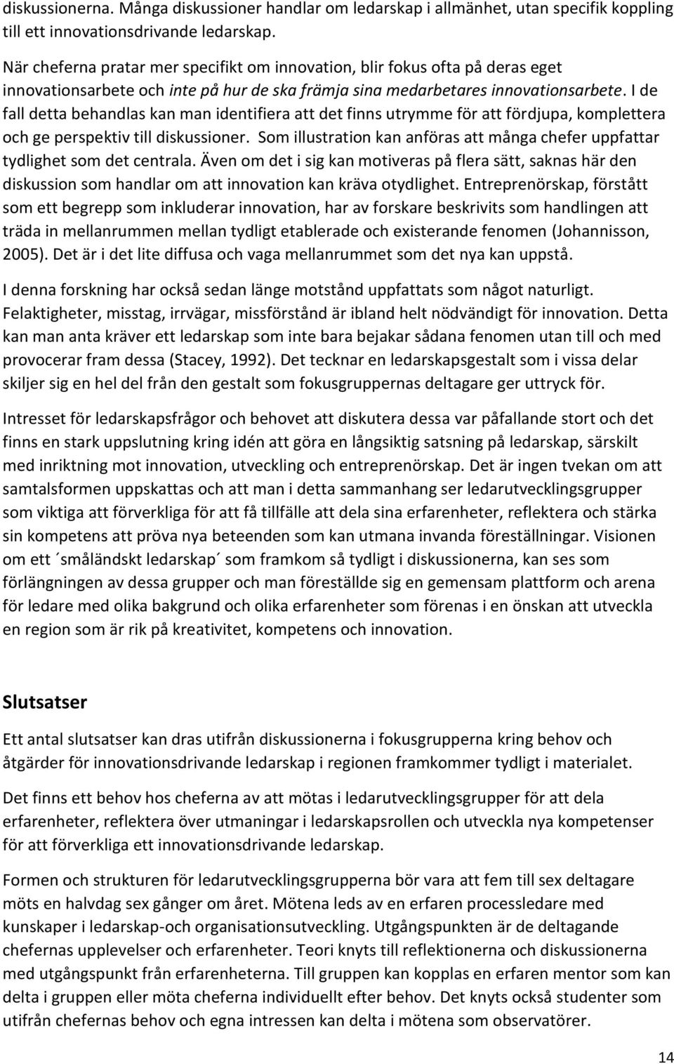 I de fall detta behandlas kan man identifiera att det finns utrymme för att fördjupa, komplettera och ge perspektiv till diskussioner.