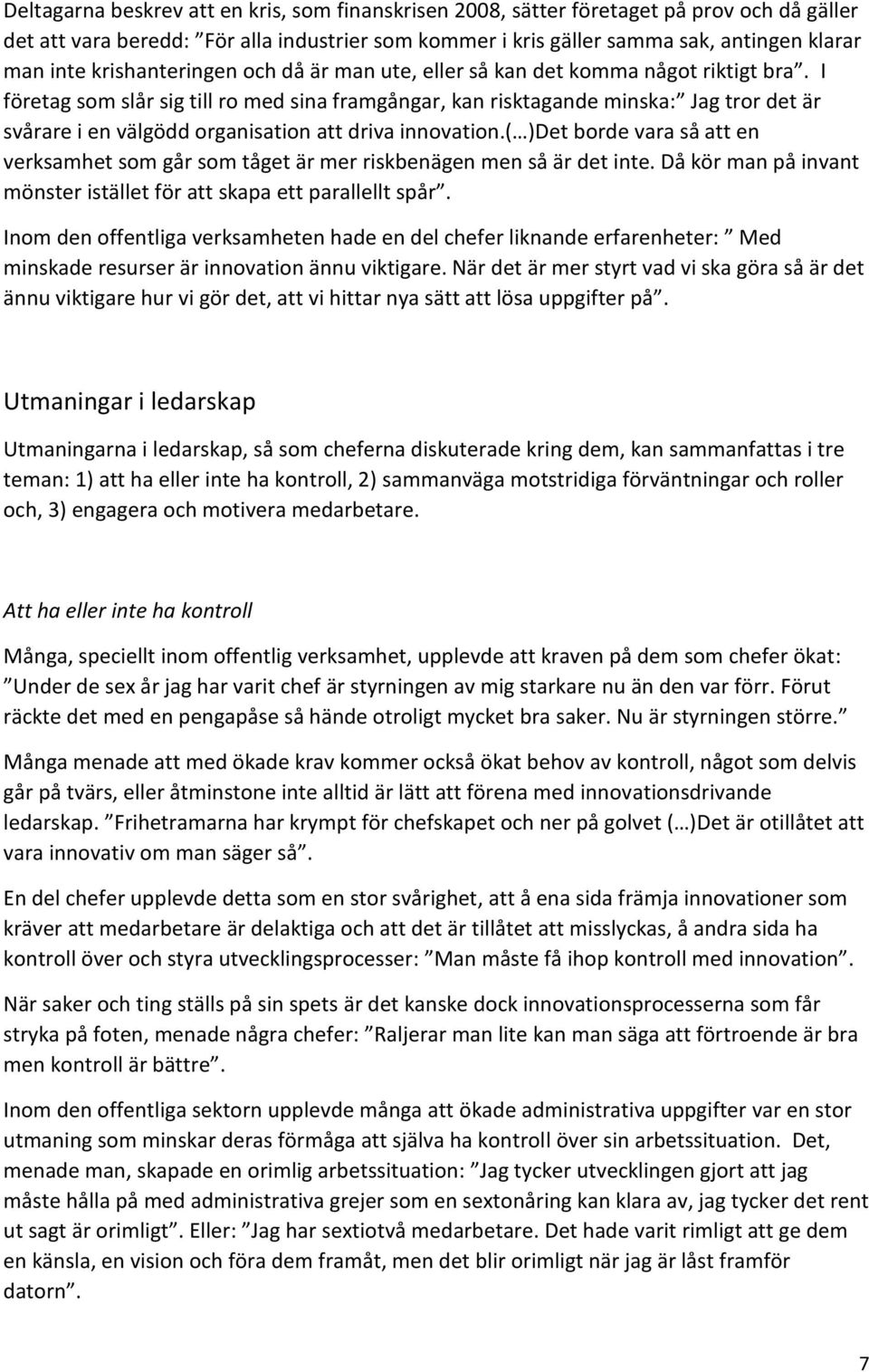 I företag som slår sig till ro med sina framgångar, kan risktagande minska: Jag tror det är svårare i en välgödd organisation att driva innovation.