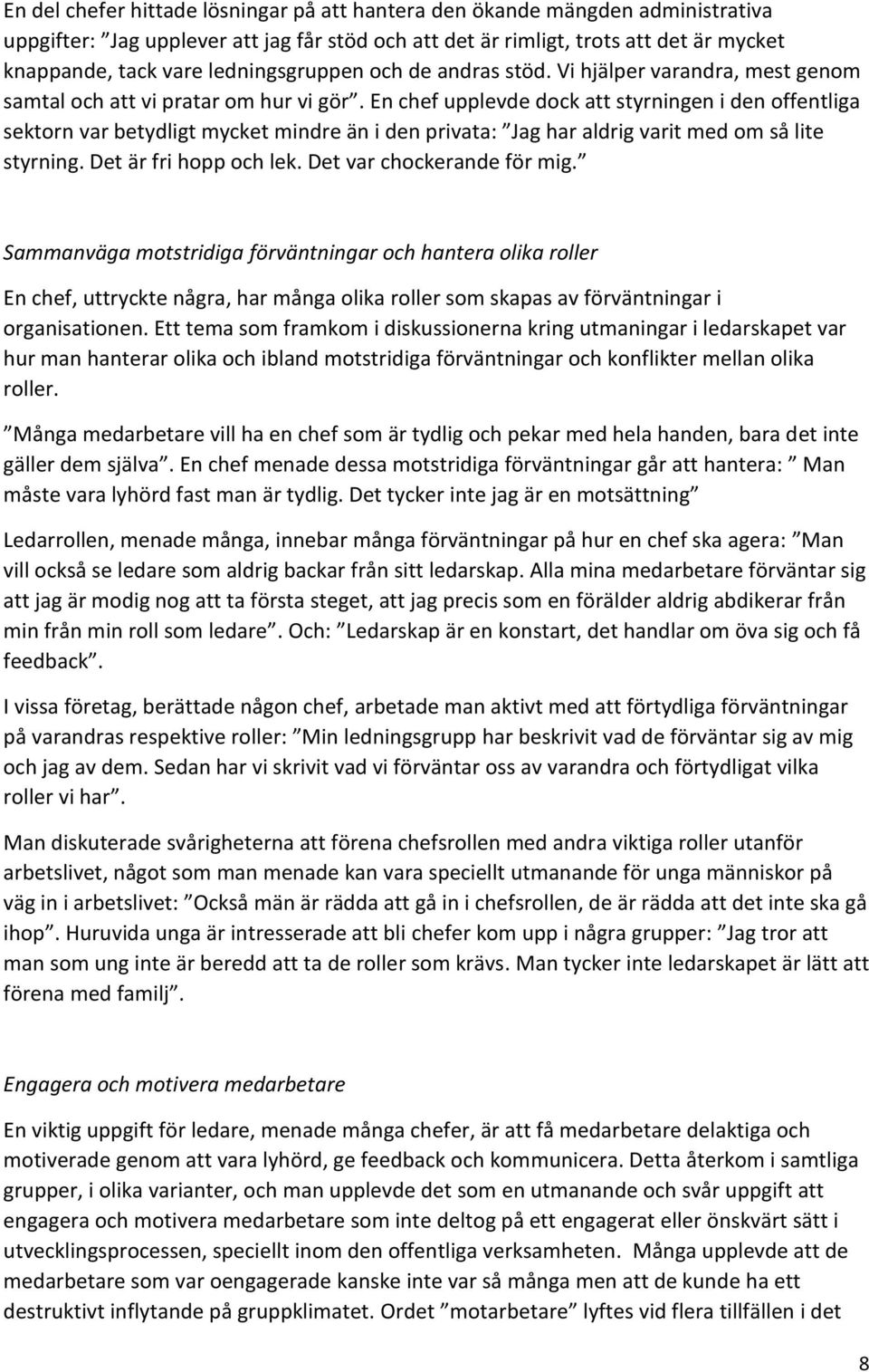 En chef upplevde dock att styrningen i den offentliga sektorn var betydligt mycket mindre än i den privata: Jag har aldrig varit med om så lite styrning. Det är fri hopp och lek.