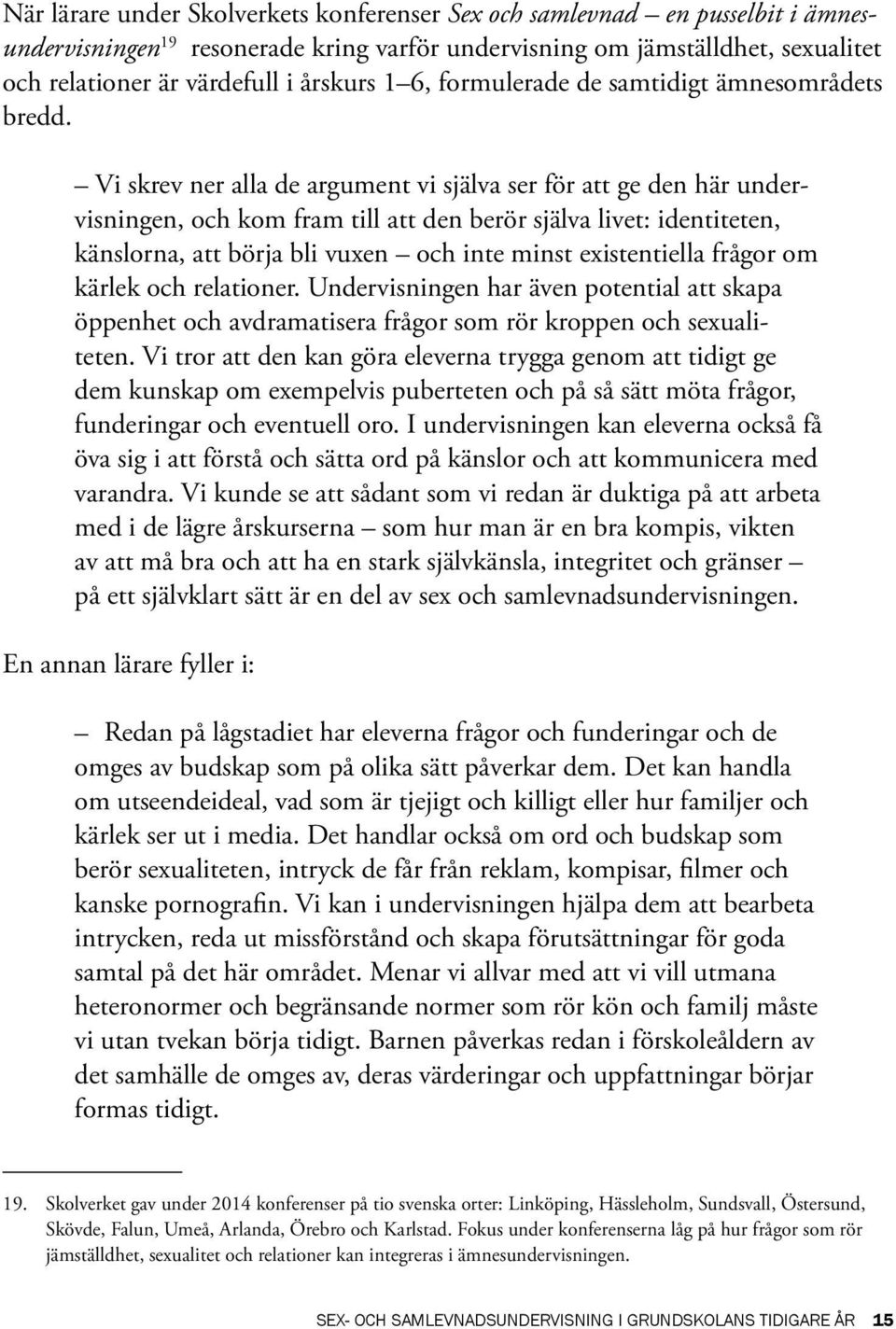 Vi skrev ner alla de argument vi själva ser för att ge den här undervisningen, och kom fram till att den berör själva livet: identiteten, känslorna, att börja bli vuxen och inte minst existentiella