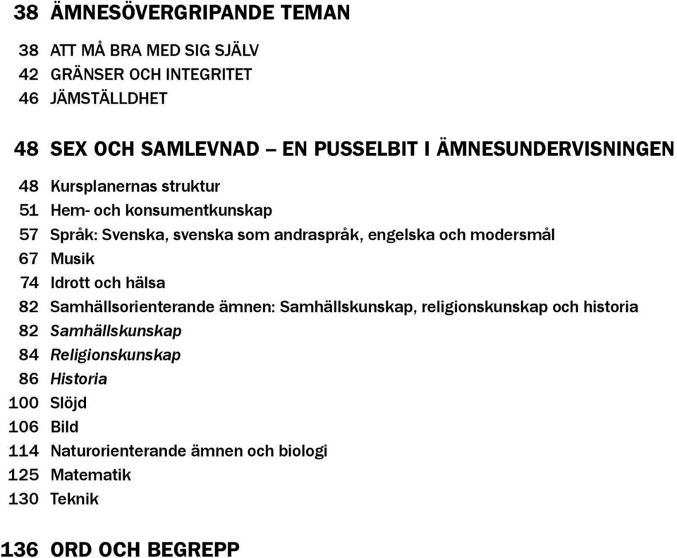 modersmål 67 musik 74 idrott och hälsa 82 Samhällsorienterande ämnen: Samhällskunskap, religionskunskap och historia 82