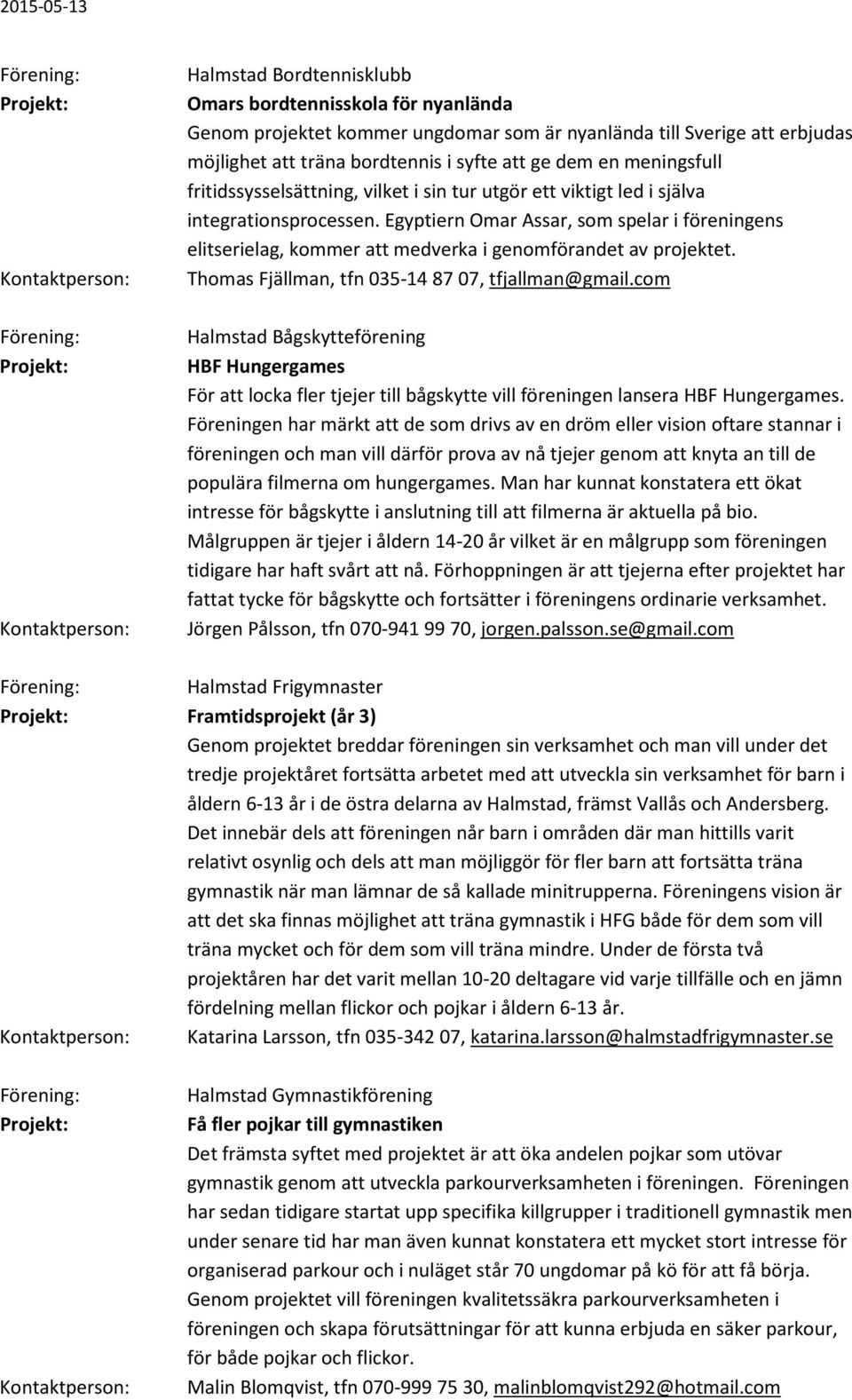 Egyptiern Omar Assar, som spelar i föreningens elitserielag, kommer att medverka i genomförandet av projektet. Thomas Fjällman, tfn 035-14 87 07, tfjallman@gmail.