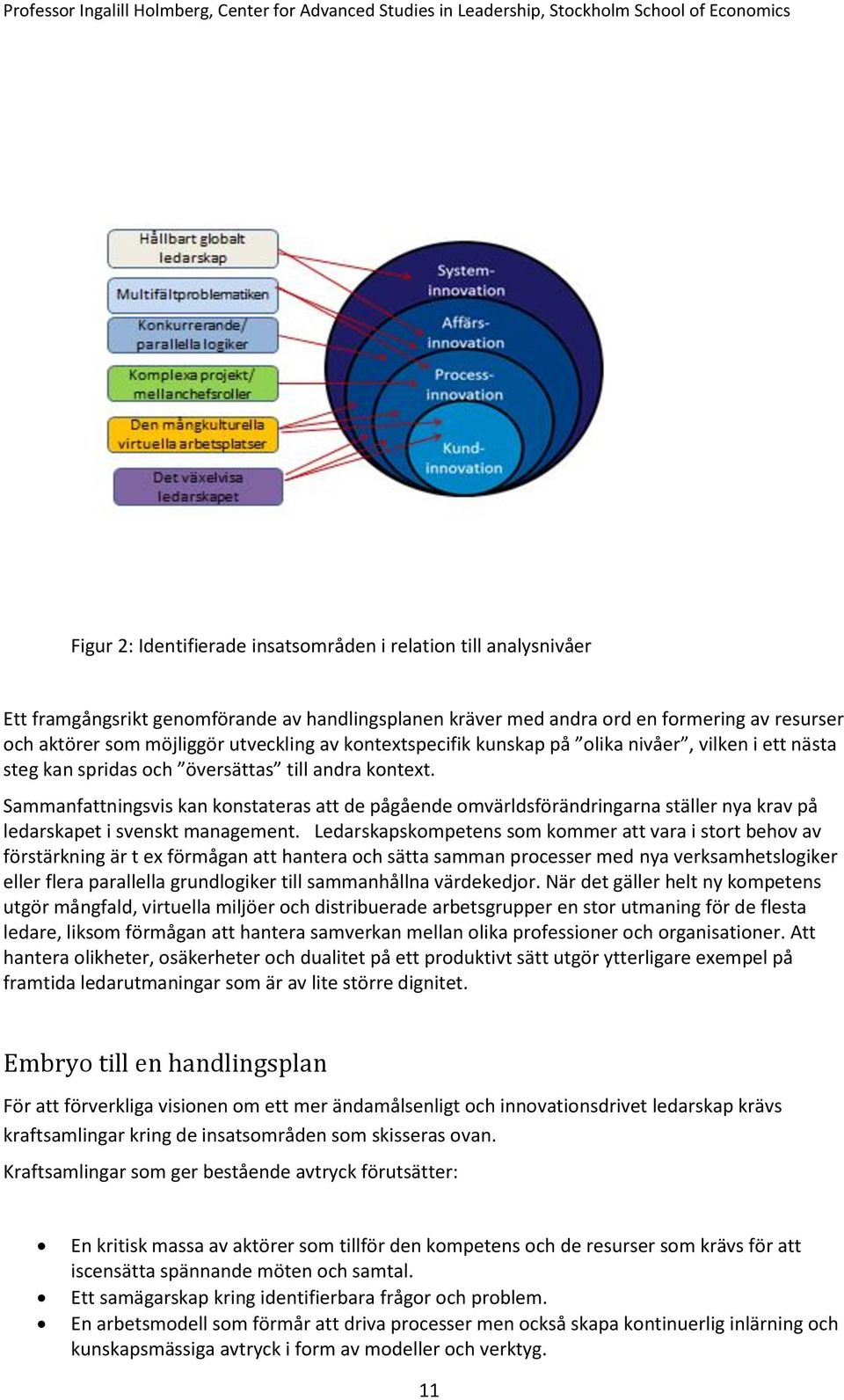 Sammanfattningsvis kan konstateras att de pågående omvärldsförändringarna ställer nya krav på ledarskapet i svenskt management.