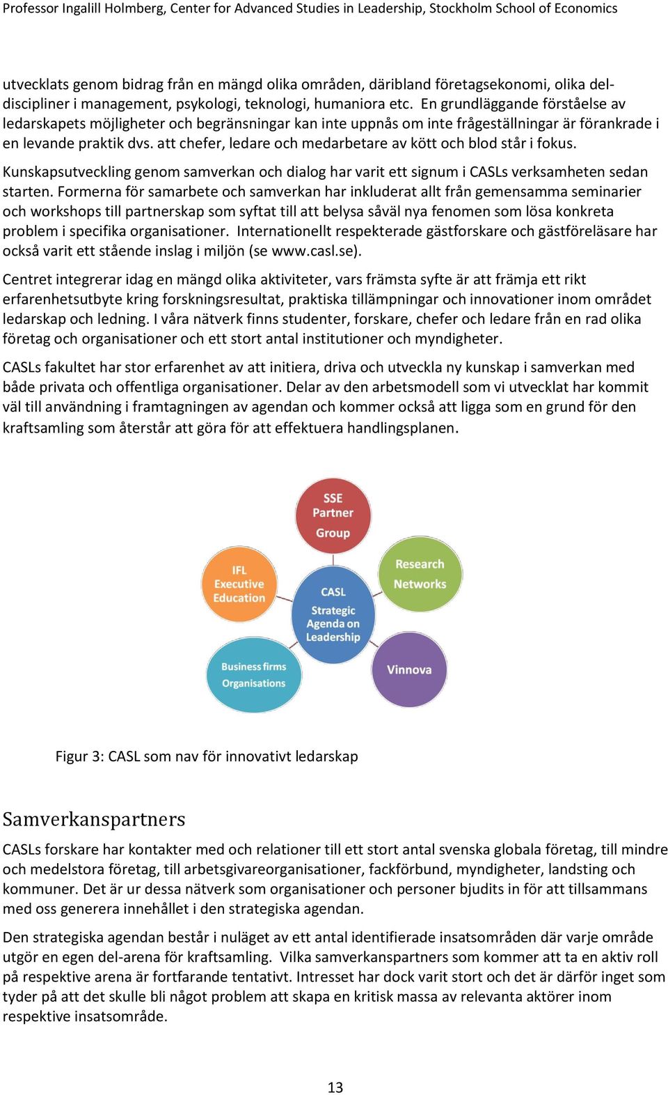 att chefer, ledare och medarbetare av kött och blod står i fokus. Kunskapsutveckling genom samverkan och dialog har varit ett signum i CASLs verksamheten sedan starten.