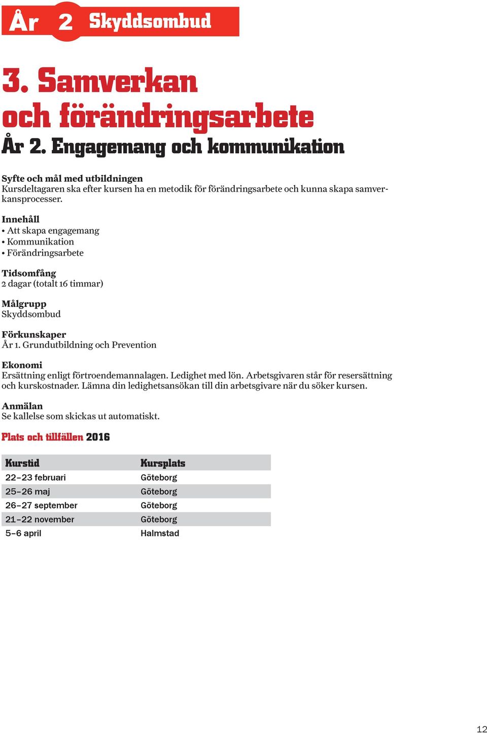 Innehåll Att skapa engagemang Kommunikation Förändringsarbete 2 dagar (totalt 16 timmar) Skyddsombud År 1.