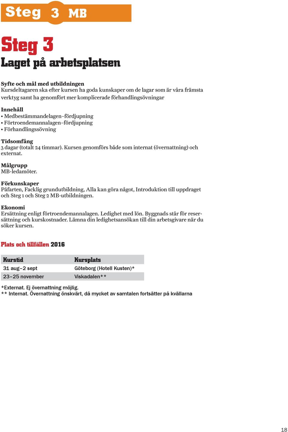 Påfarten, Facklig grundutbildning, Alla kan göra något, Introduktion till uppdraget och Steg 1 och Steg 2 MB-utbildningen. Ersättning enligt förtroendemannalagen. Ledighet med lön.