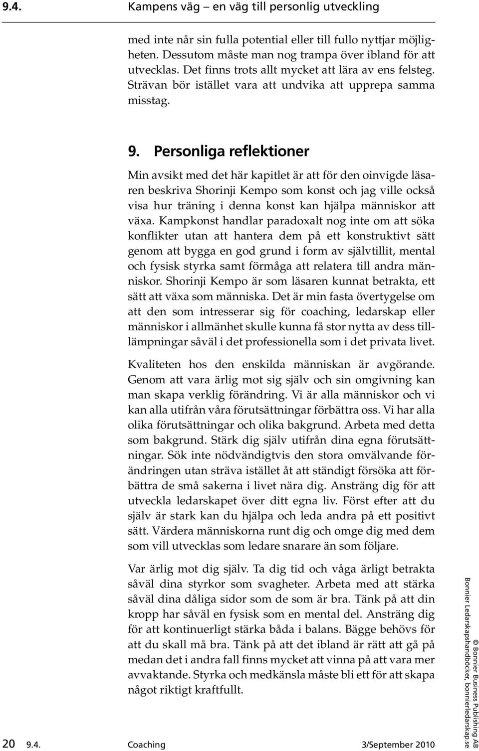 Personliga reflektioner Min avsikt med det här kapitlet är att för den oinvigde läsaren beskriva Shorinji Kempo som konst och jag ville också visa hur träning i denna konst kan hjälpa människor att