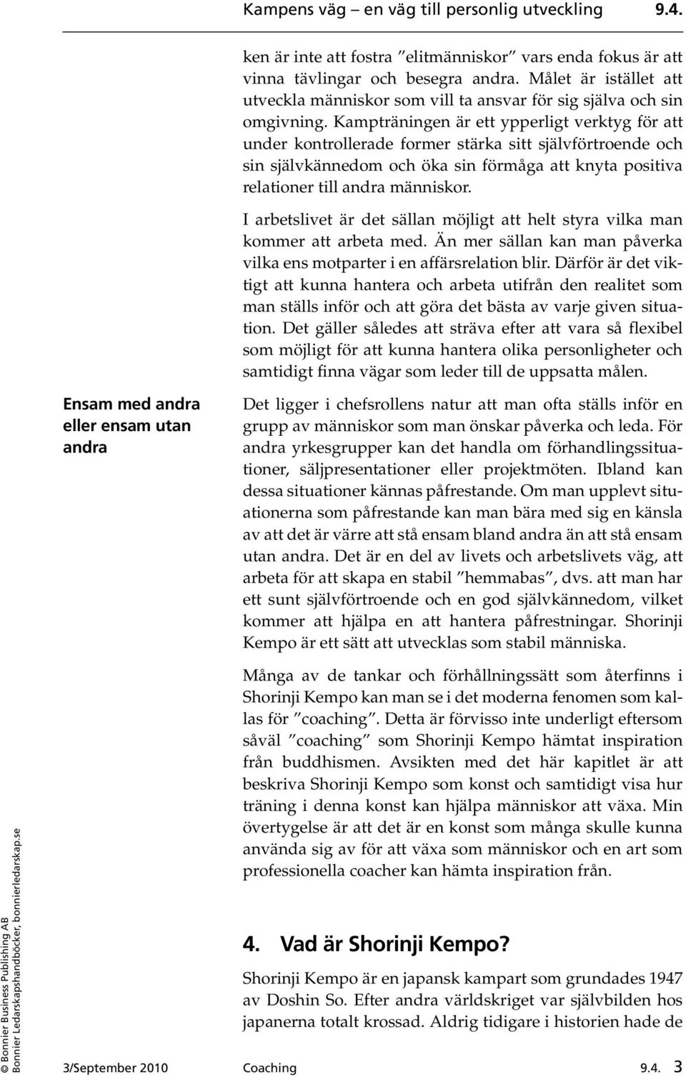 Kampträningen är ett ypperligt verktyg för att under kontrollerade former stärka sitt självförtroende och sin självkännedom och öka sin förmåga att knyta positiva relationer till andra människor.