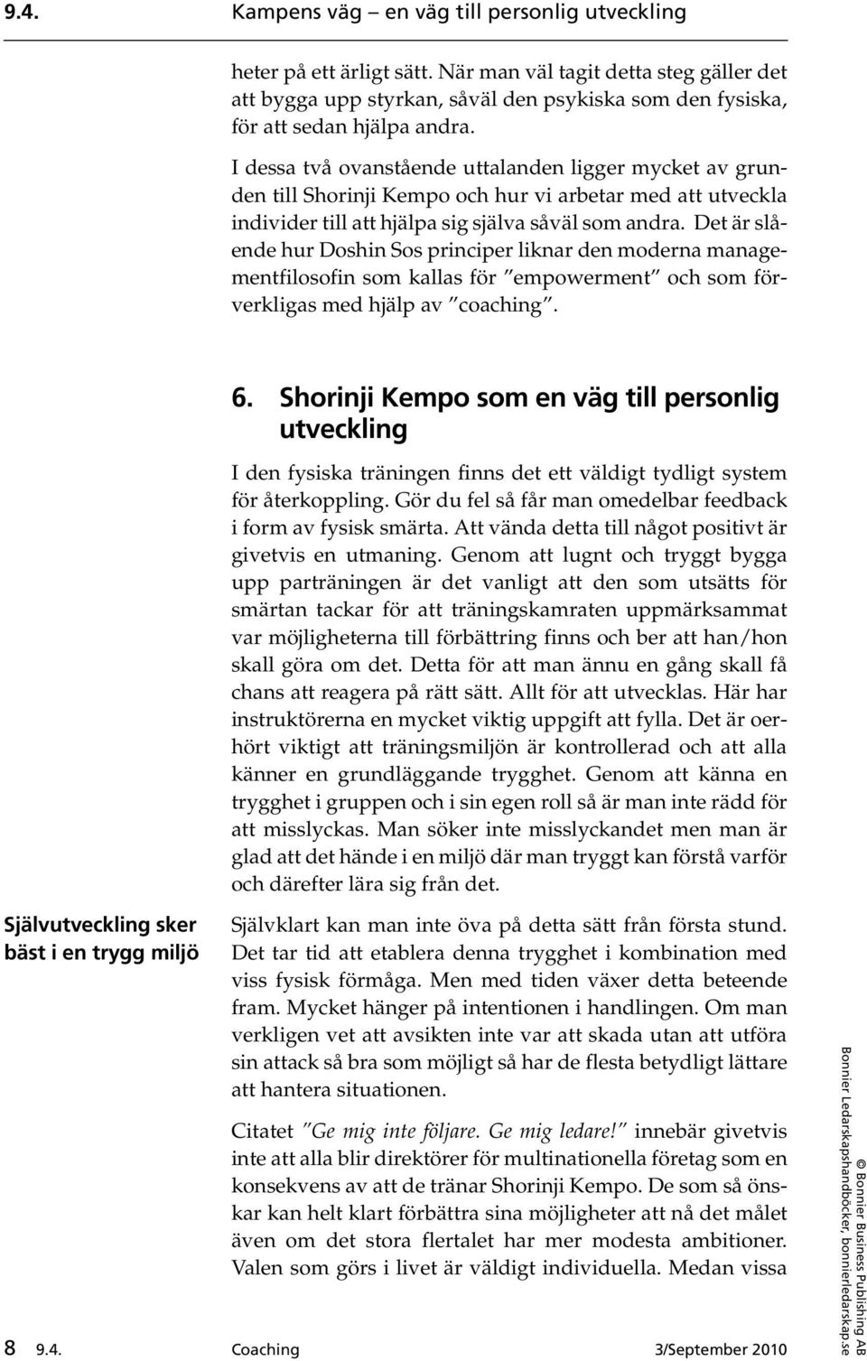 Det är slående hur Doshin Sos principer liknar den moderna managementfilosofin som kallas för empowerment och som förverkligas med hjälp av coaching. 6.