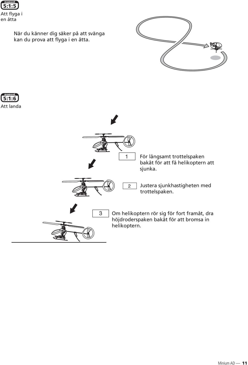 5::6 Att landa För långsamt trottelspaken bakåt för att få helikoptern att sjunka.