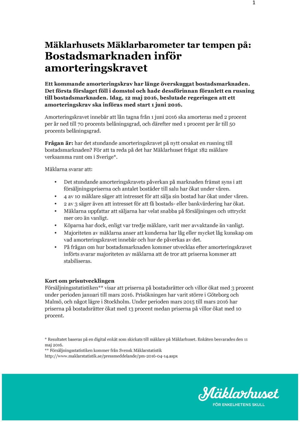 Amorteringskravet innebär att lån tagna från 1 juni 2016 ska amorteras med 2 procent per år ned till 70 procents belåningsgrad, och därefter med 1 procent per år till 50 procents belåningsgrad.