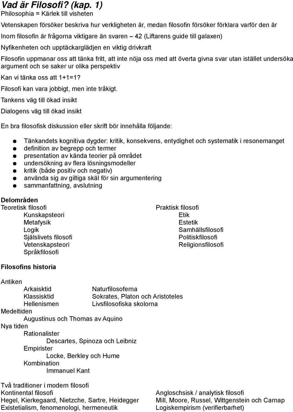 guide till galaxen) Nyfikenheten och upptäckarglädjen en viktig drivkraft Filosofin uppmanar oss att tänka fritt, att inte nöja oss med att överta givna svar utan istället undersöka argument och se