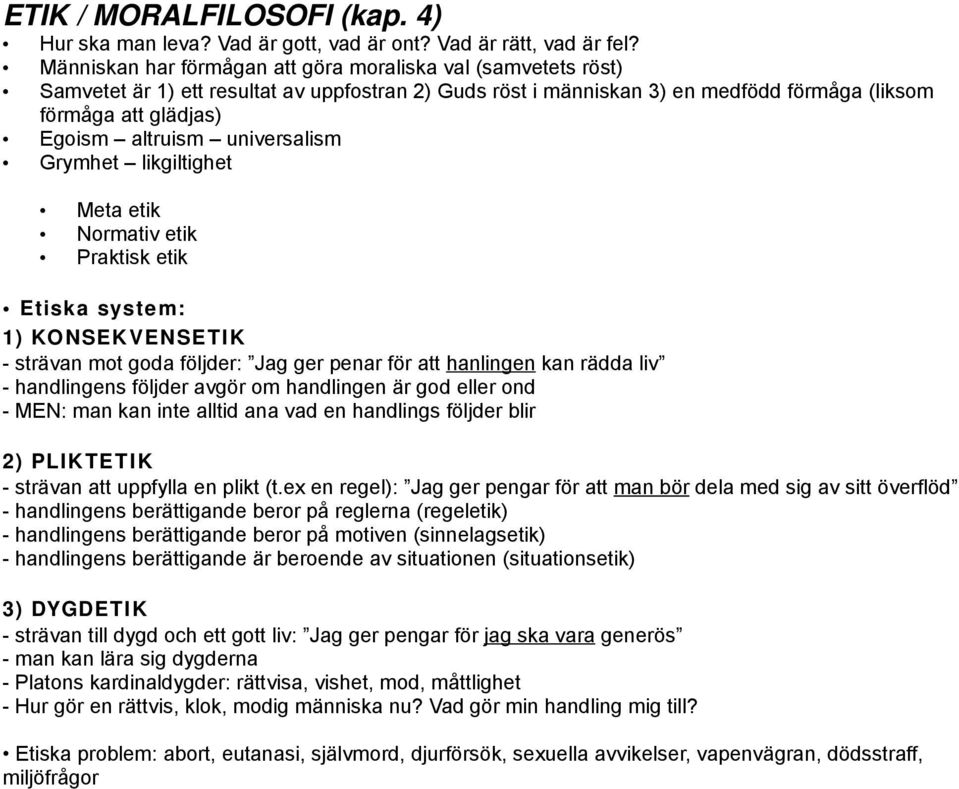 universalism Grymhet likgiltighet Meta etik Normativ etik Praktisk etik Etiska system: 1) KONSEK VENSETI K - strävan mot goda följder: Jag ger penar för att hanlingen kan rädda liv - handlingens