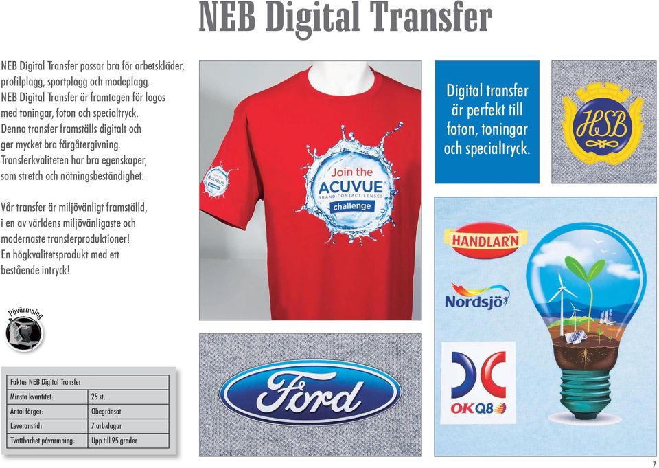 Transferkvaliteten har bra egenskaper, som stretch och nötningsbeständighet. Digital transfer är perfekt till foton, toningar och specialtryck.