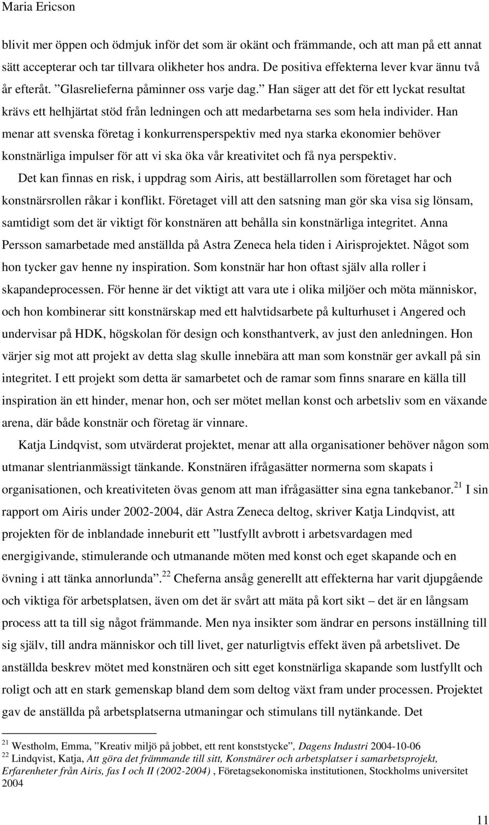 Han menar att svenska företag i konkurrensperspektiv med nya starka ekonomier behöver konstnärliga impulser för att vi ska öka vår kreativitet och få nya perspektiv.