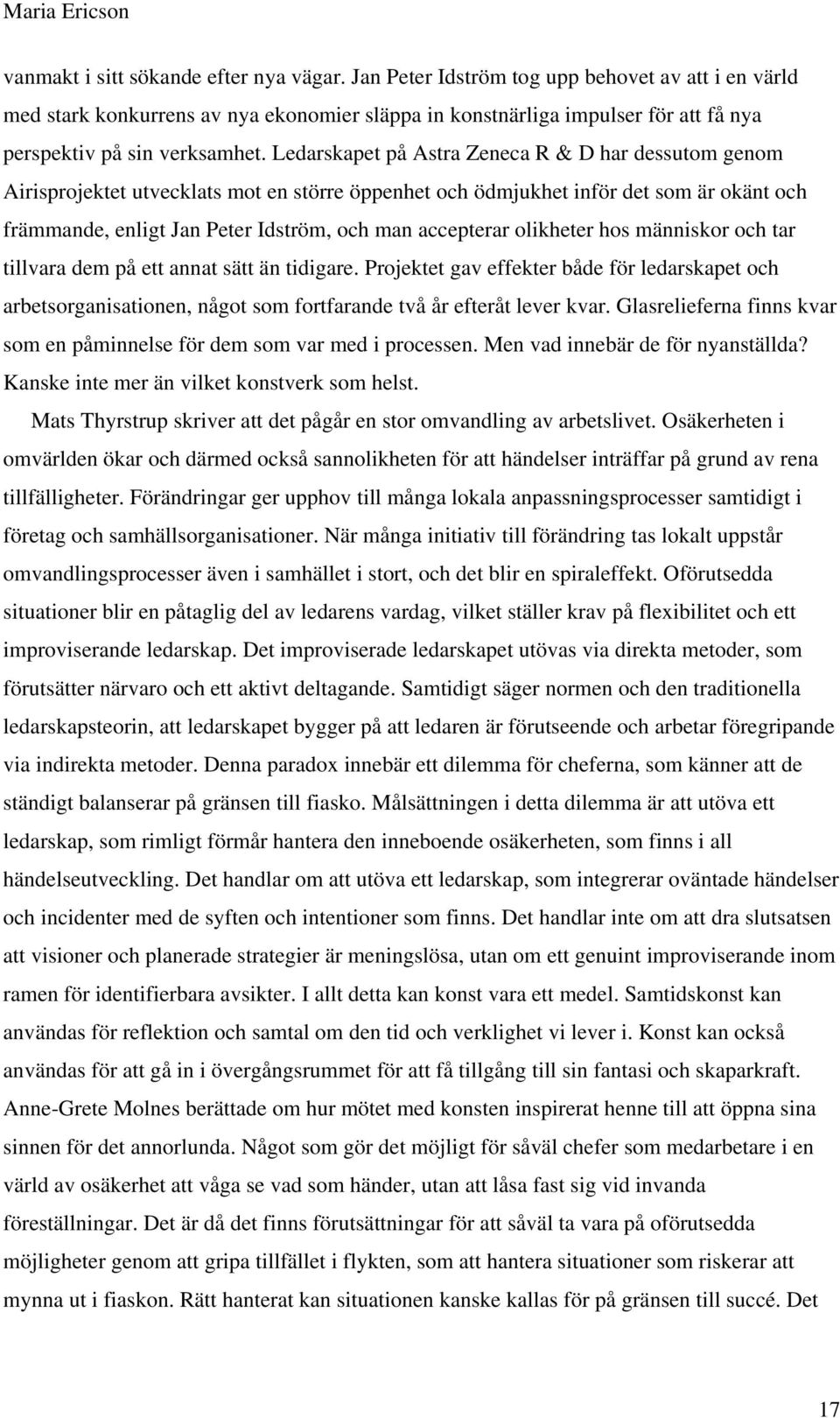 Ledarskapet på Astra Zeneca R & D har dessutom genom Airisprojektet utvecklats mot en större öppenhet och ödmjukhet inför det som är okänt och främmande, enligt Jan Peter Idström, och man accepterar