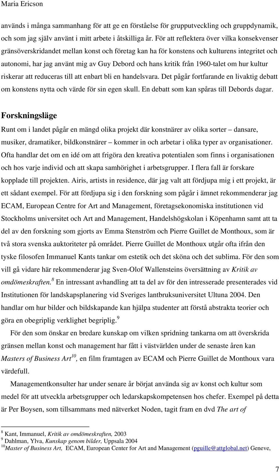 från 1960-talet om hur kultur riskerar att reduceras till att enbart bli en handelsvara. Det pågår fortfarande en livaktig debatt om konstens nytta och värde för sin egen skull.