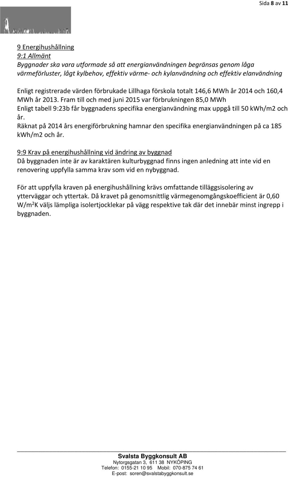 Fram till och med juni 2015 var förbrukningen 85,0 MWh Enligt tabell 9:23b får byggnadens specifika energianvändning max uppgå till 50 kwh/m2 och år.