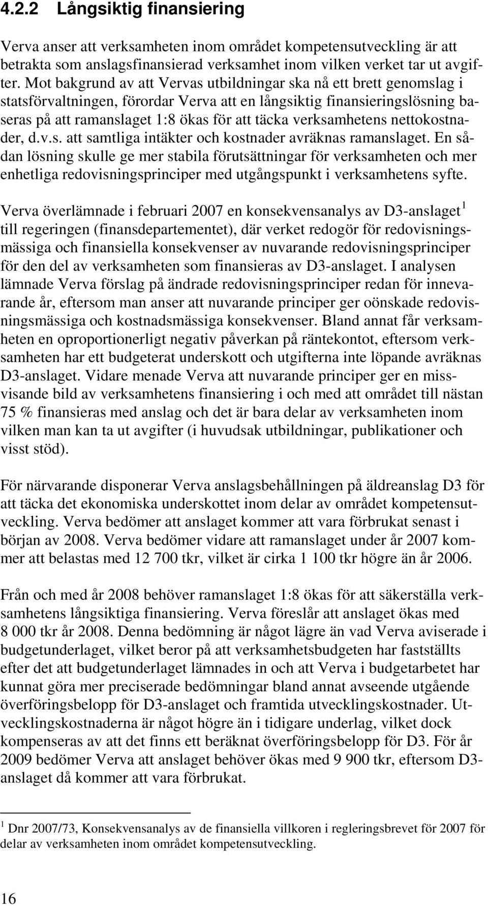 verksamhetens nettokostnader, d.v.s. att samtliga intäkter och kostnader avräknas ramanslaget.