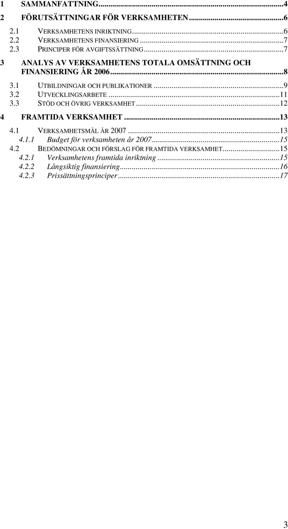 2 UTVECKLINGSARBETE...11 3.3 STÖD OCH ÖVRIG VERKSAMHET...12 4 FRAMTIDA VERKSAMHET...13 4.1 VERKSAMHETSMÅL ÅR 2007...13 4.1.1 Budget för verksamheten år 2007.