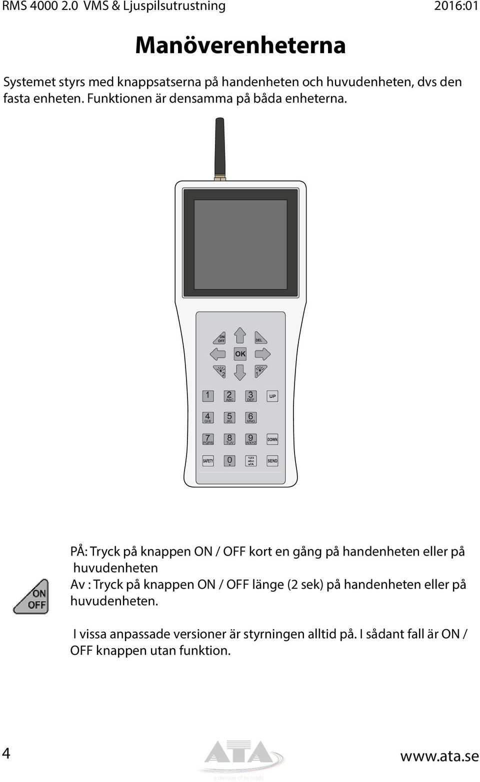 huvudenheten, dvs den fasta enheten. Funktionen är densamma på båda enheterna.