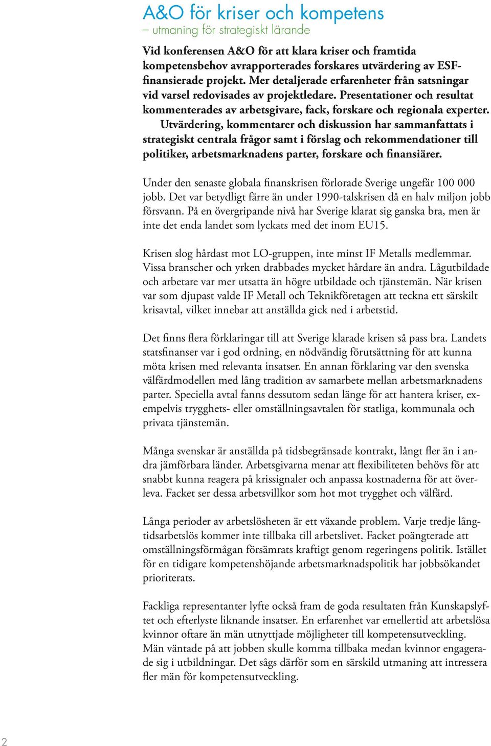 Utvärdering, kommentarer och diskussion har sammanfattats i strategiskt centrala frågor samt i förslag och rekommendationer till politiker, arbetsmarknadens parter, forskare och finansiärer.