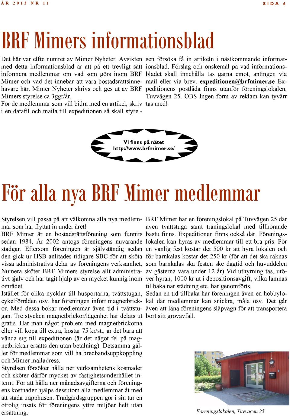 Mimer Nyheter skrivs och ges ut av BRF Mimers styrelse ca 3ggr/år.