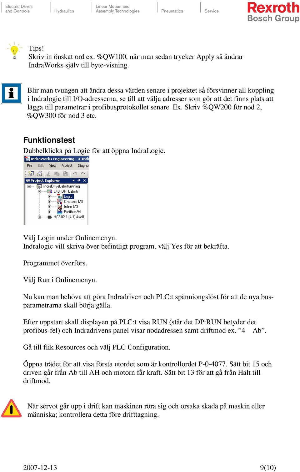 parametrar i profibusprotokollet senare. Ex. Skriv %QW200 för nod 2, %QW300 för nod 3 etc. Funktionstest Dubbelklicka på Logic för att öppna IndraLogic. Välj Login under Onlinemenyn.