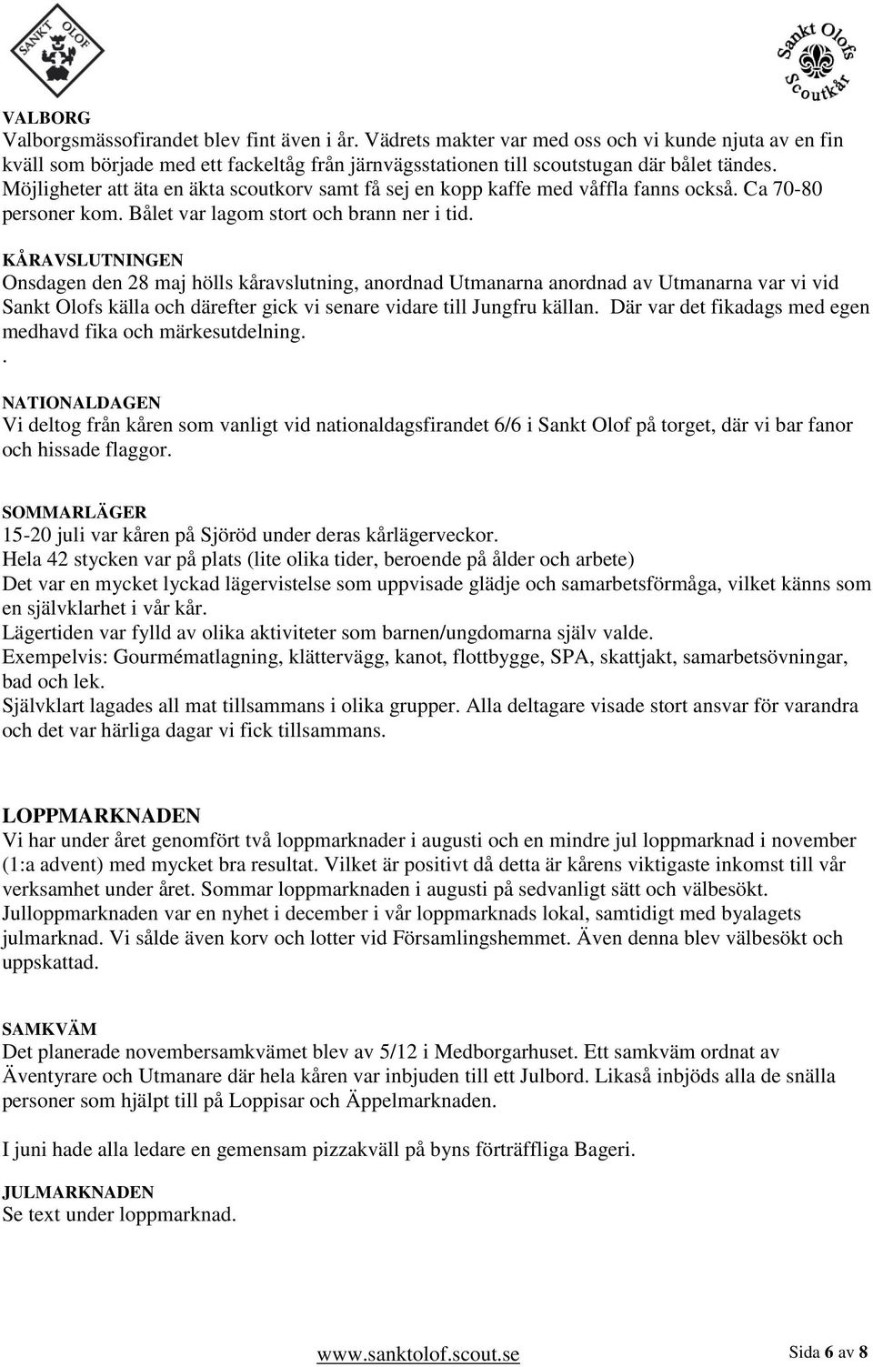 KÅRAVSLUTNINGEN Onsdagen den 28 maj hölls kåravslutning, anordnad Utmanarna anordnad av Utmanarna var vi vid Sankt Olofs källa och därefter gick vi senare vidare till Jungfru källan.