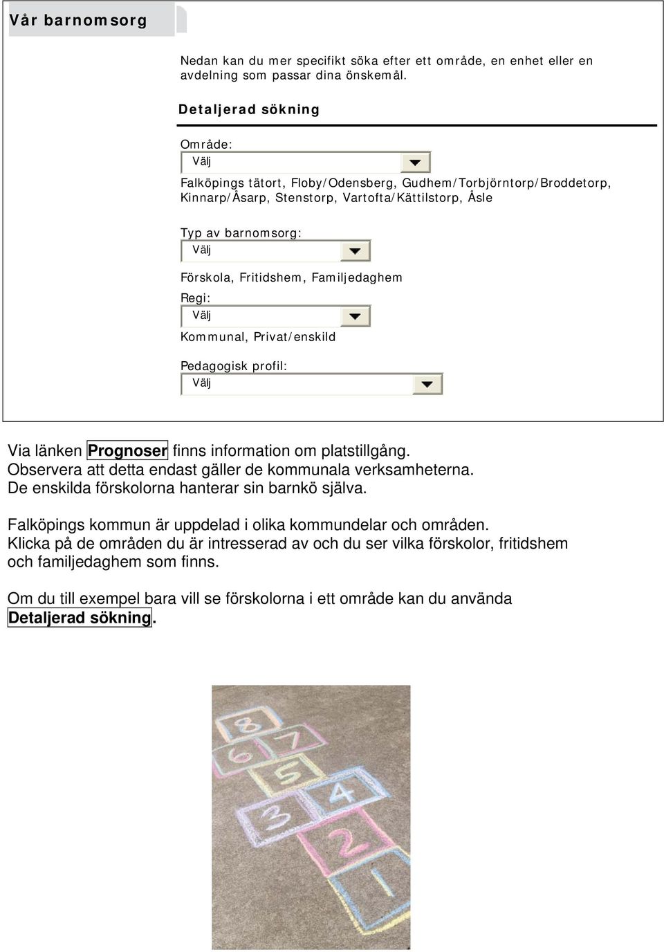 Familjedaghem Regi: Kommunal, Privat/enskild Pedagogisk profil: Via länken Prognoser finns information om platstillgång. Observera att detta endast gäller de kommunala verksamheterna.