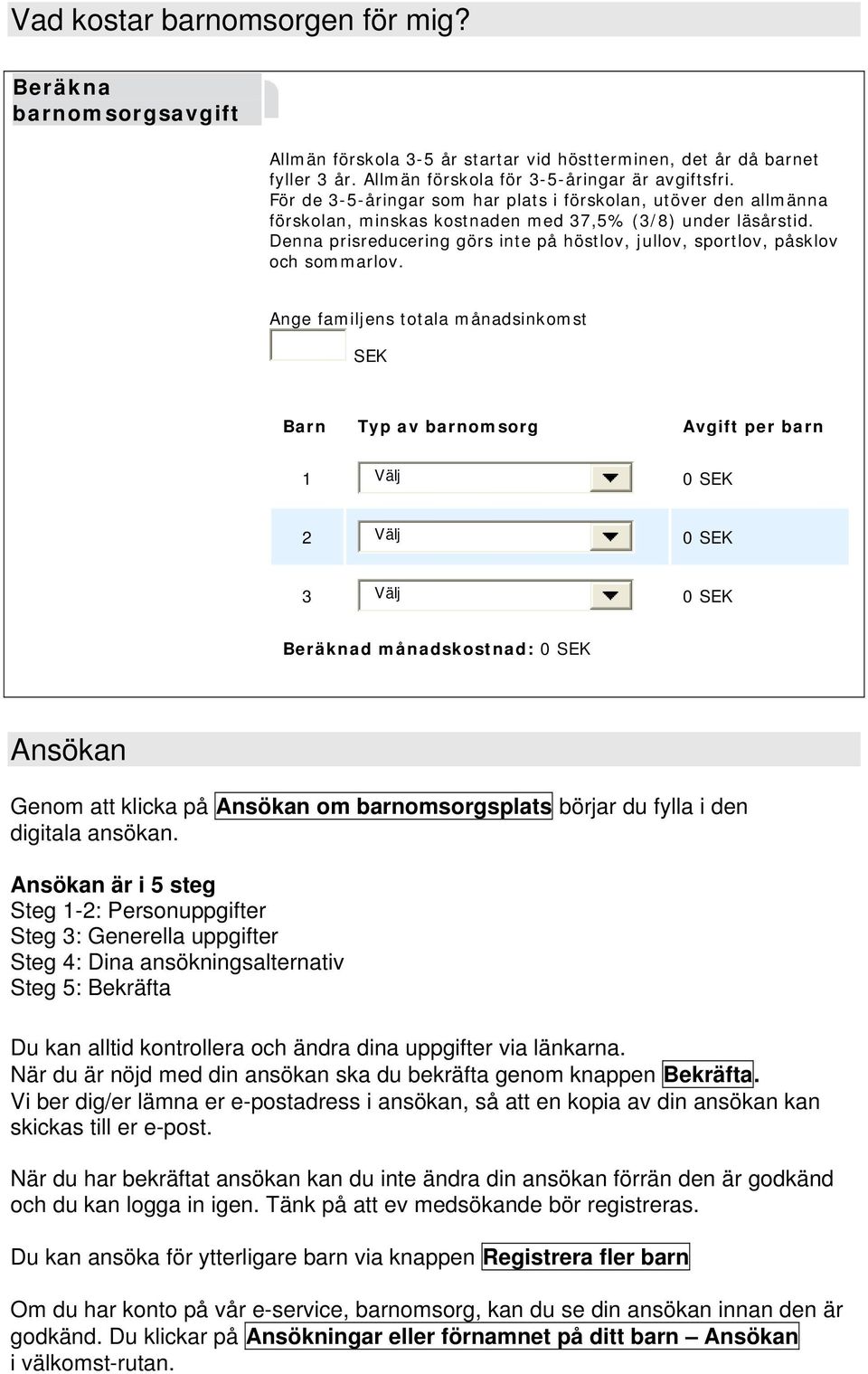 Denna prisreducering görs inte på höstlov, jullov, sportlov, påsklov och sommarlov.