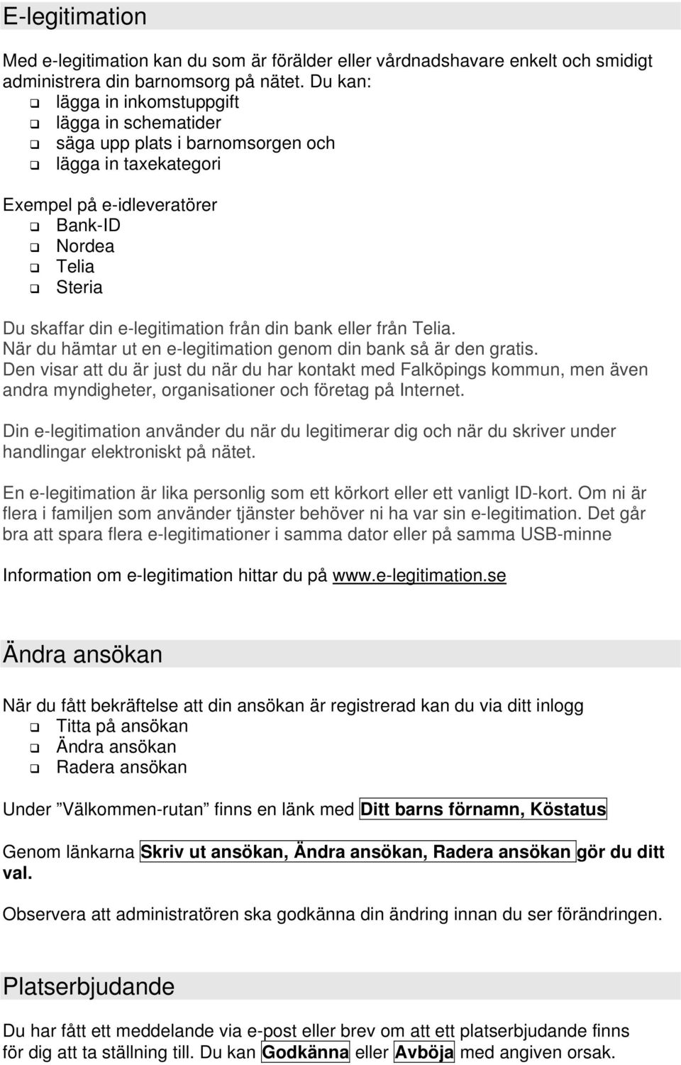 din bank eller från Telia. När du hämtar ut en e-legitimation genom din bank så är den gratis.