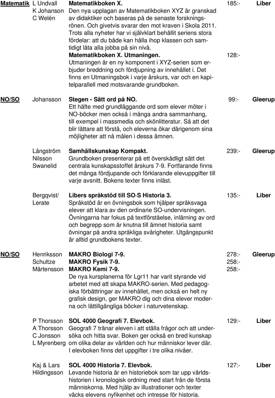 Matematikboken X. Utmaningen. 128:- Utmaningen är en ny komponent i XYZ-serien som erbjuder breddning och fördjupning av innehållet i.