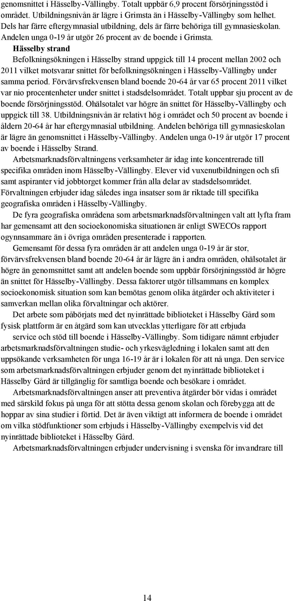 Hässelby strand Befolkningsökningen i Hässelby strand uppgick till 14 procent mellan 2002 och 2011 vilket motsvarar snittet för befolkningsökningen i Hässelby-Vällingby under samma period.