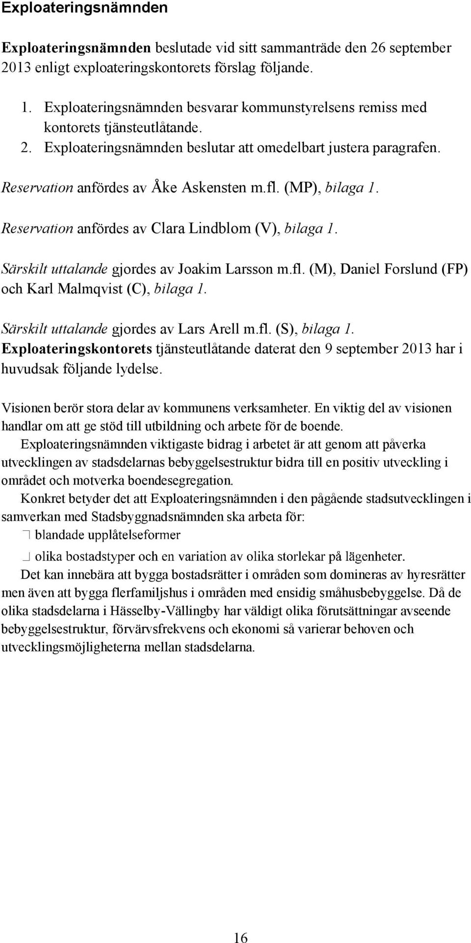 (MP), bilaga 1. Reservation anfördes av Clara Lindblom (V), bilaga 1. Särskilt uttalande gjordes av Joakim Larsson m.fl. (M), Daniel Forslund (FP) och Karl Malmqvist (C), bilaga 1.
