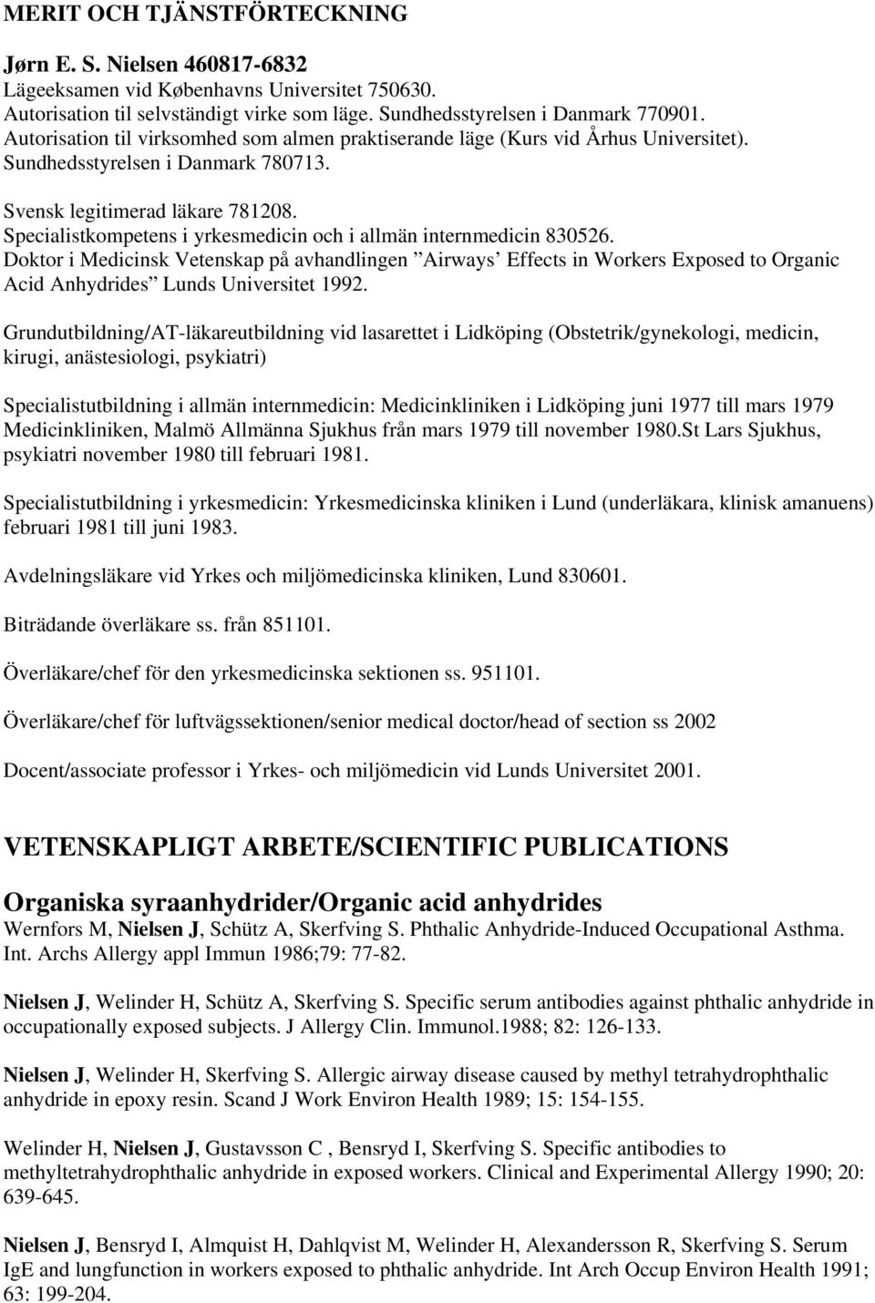 Specialistkompetens i yrkesmedicin och i allmän internmedicin 830526. Doktor i Medicinsk Vetenskap på avhandlingen Airways Effects in Workers Exposed to Organic Acid Anhydrides Lunds Universitet 1992.