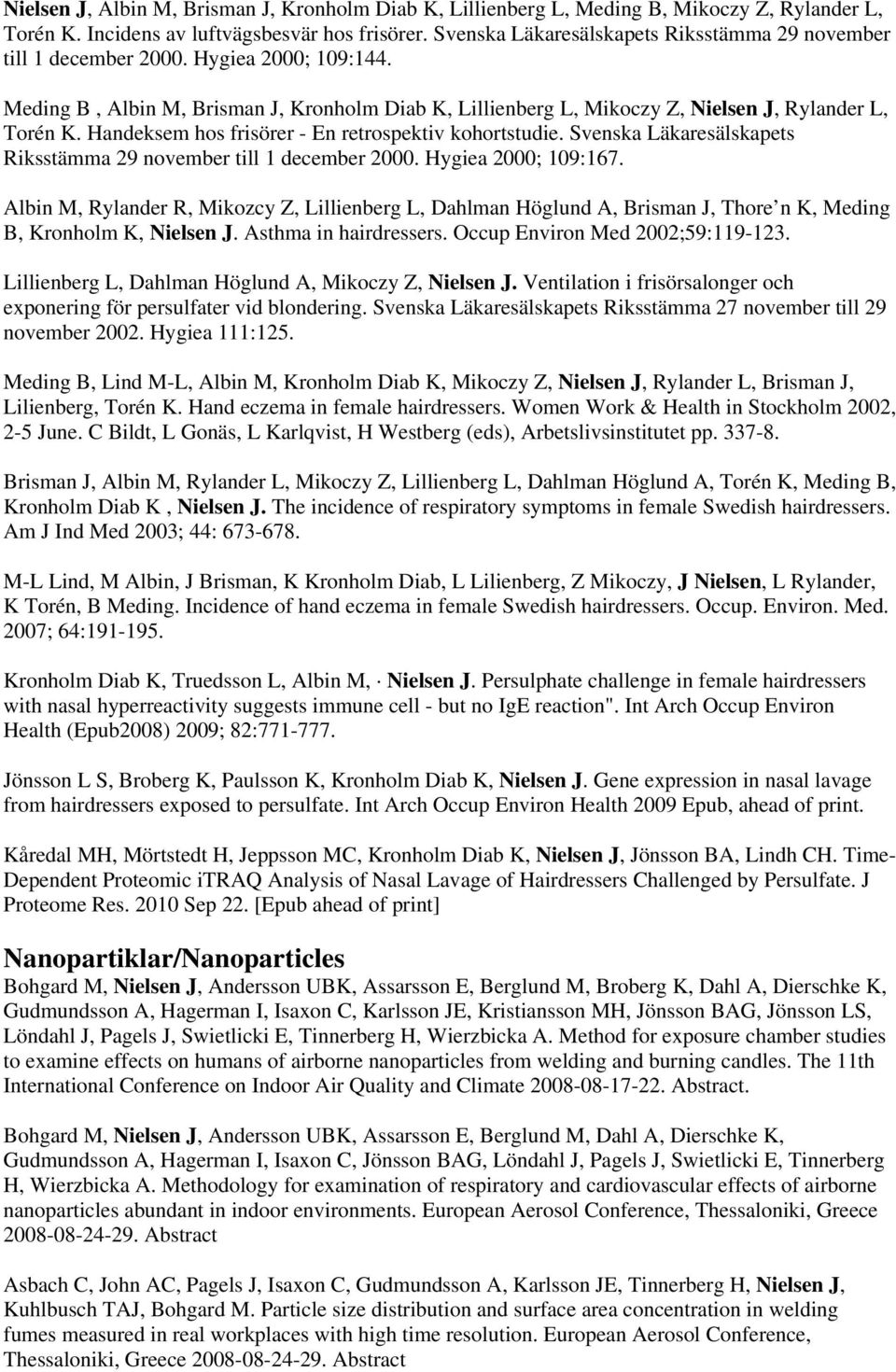 Handeksem hos frisörer - En retrospektiv kohortstudie. Svenska Läkaresälskapets Riksstämma 29 november till 1 december 2000. Hygiea 2000; 109:167.