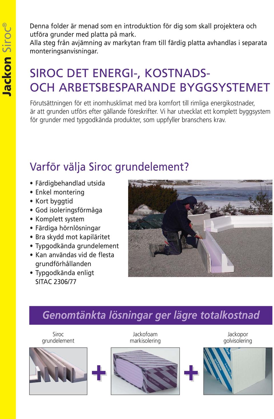 SIROC DET ENERGI-, KOSTNADS- OCH ARBETSBESPARANDE BYGGSYSTEMET Förutsättningen för ett inomhusklimat med bra komfort till rimliga energikostnader, är att grunden utförs efter gällande föreskrifter.