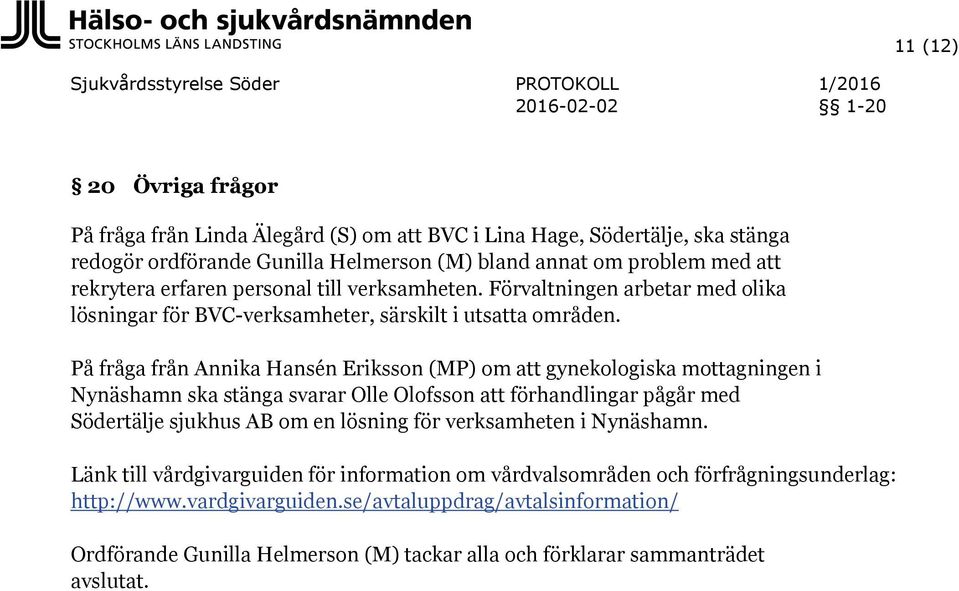 På fråga från Annika Hansén Eriksson (MP) om gynekologiska mottagningen i Nynäshamn ska stänga svarar Olle Olofsson förhandlingar pågår med Södertälje sjukhus AB om en lösning för