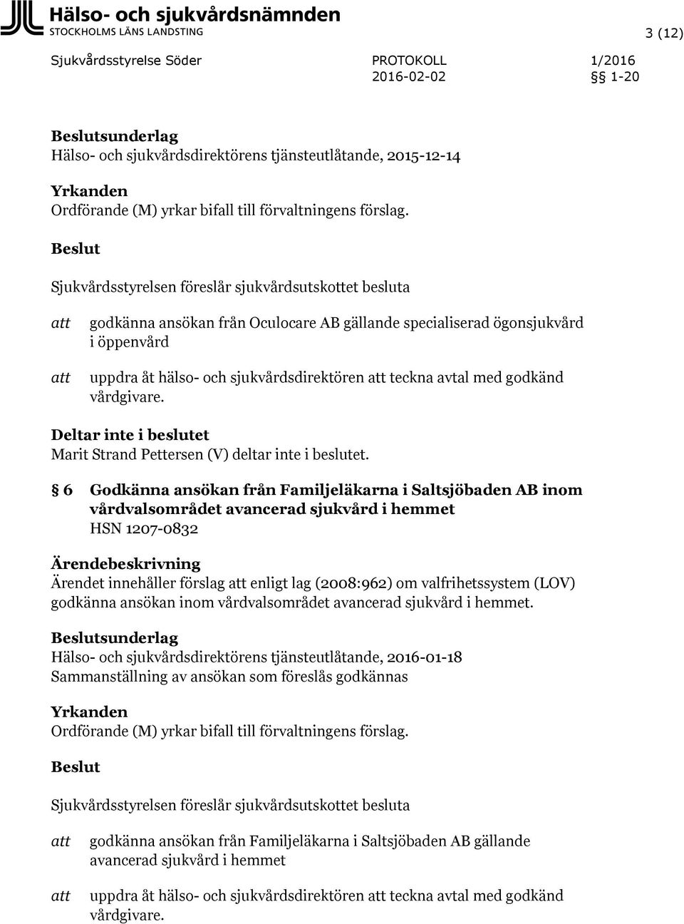 6 Godkänna ansökan från Familjeläkarna i Saltsjöbaden AB inom vårdvalsområdet avancerad sjukvård i hemmet HSN 1207-0832 Ärendet innehåller förslag enligt lag (2008:962) om valfrihetssystem (LOV)