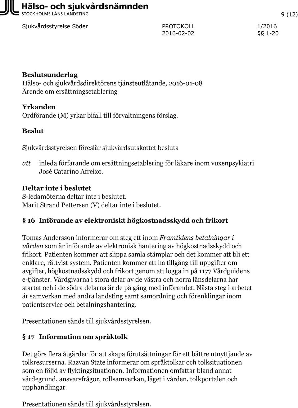 16 Införande av elektroniskt högkostnadsskydd och frikort Tomas Andersson informerar om steg ett inom Framtidens betalningar i vården som är införande av elektronisk hantering av högkostnadsskydd och